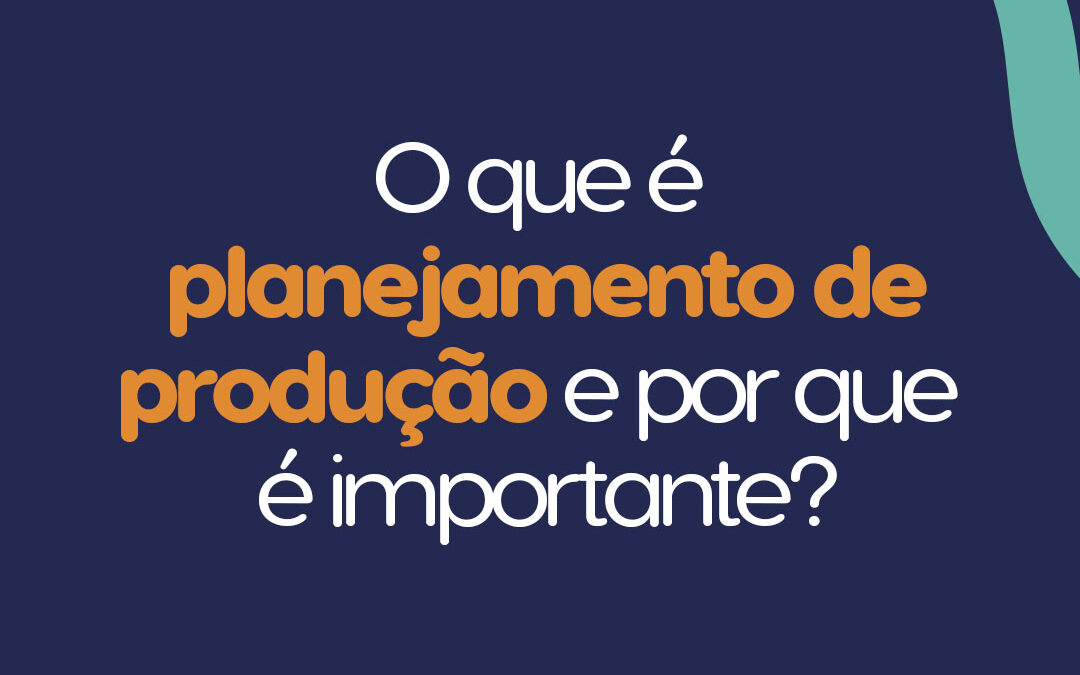 O que é planejamento da produção e por que é importante?