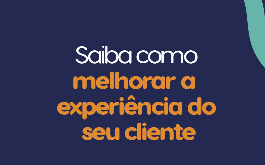 Saiba como melhorar a experiência do seu cliente