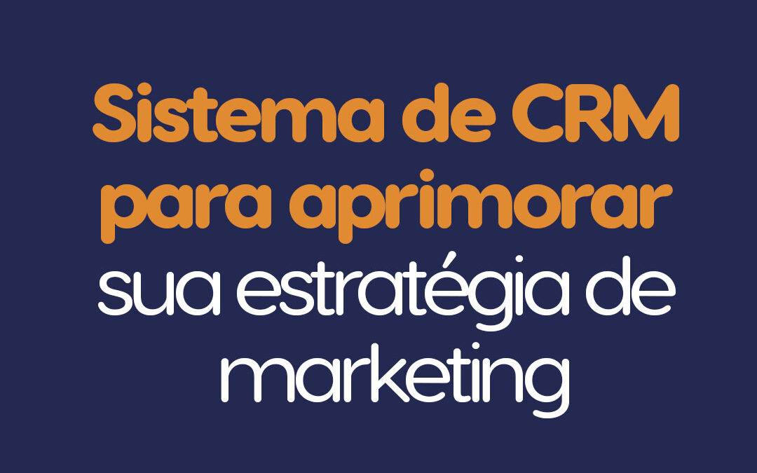 Sistema de CRM para aprimorar sua estratégia de marketing