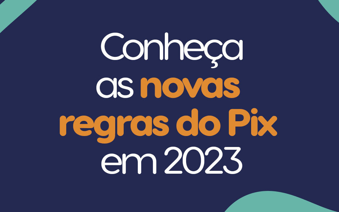 Conheça as novas regras do Pix em 2023