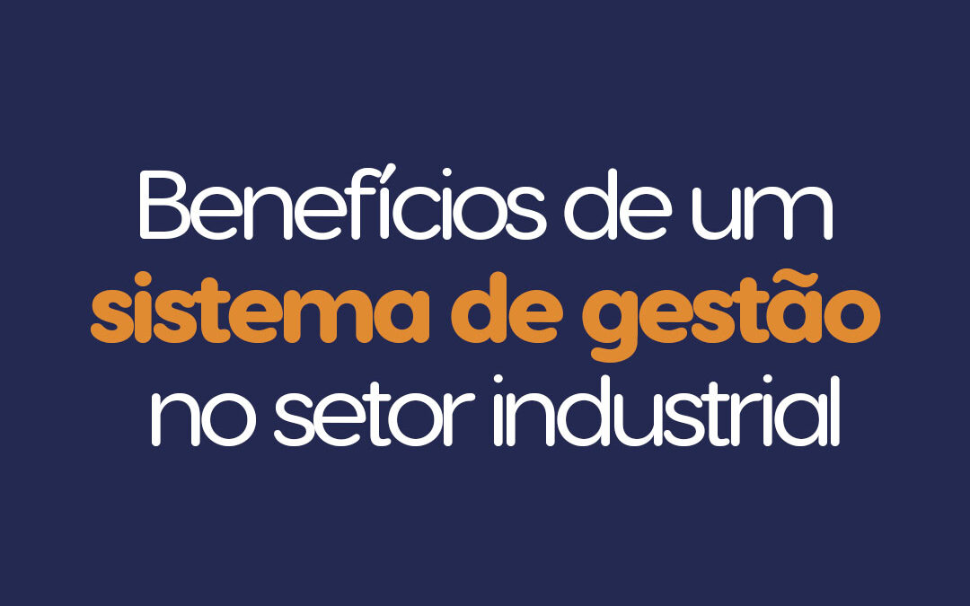 Benefícios de um sistema de gestão no setor industrial