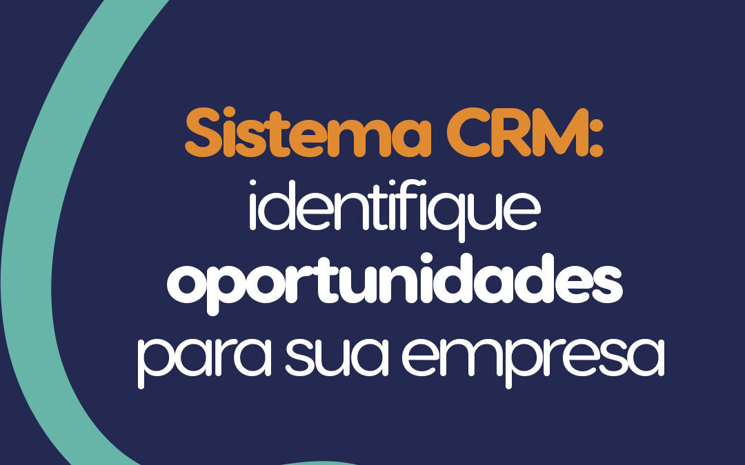 Sistema CRM: identifique oportunidades para sua empresa